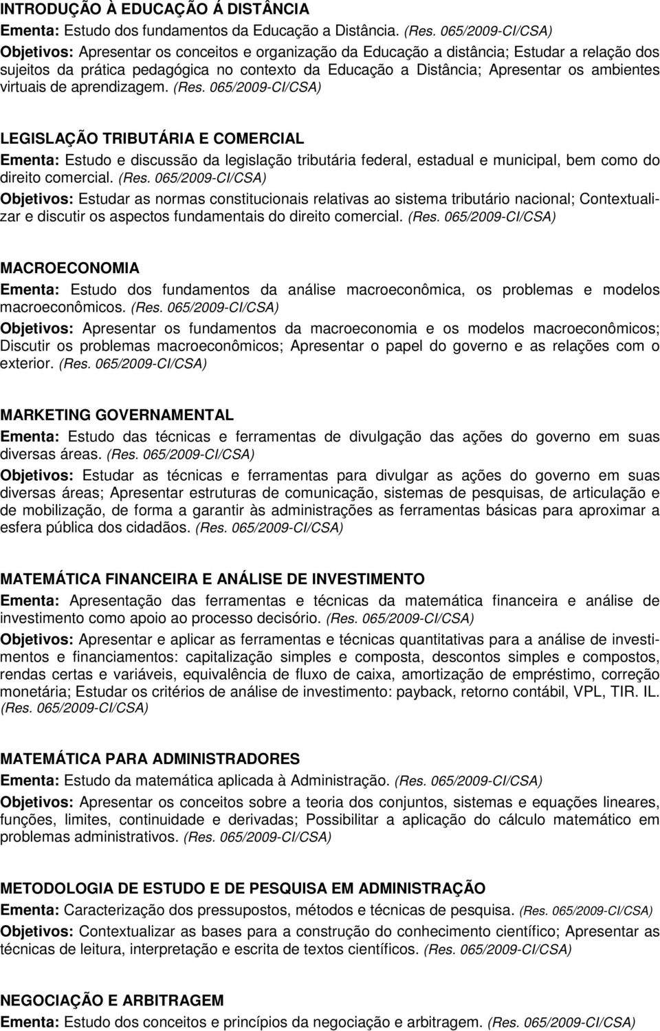 aprendizagem. LEGISLAÇÃO TRIBUTÁRIA E COMERCIAL Ementa: Estudo e discussão da legislação tributária federal, estadual e municipal, bem como do direito comercial.