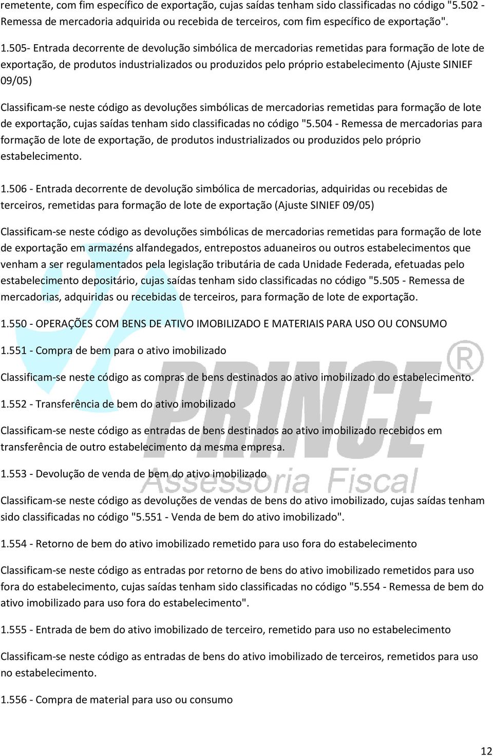 09/05) Classificam-se neste código as devoluções simbólicas de mercadorias remetidas para formação de lote de exportação, cujas saídas tenham sido classificadas no código "5.