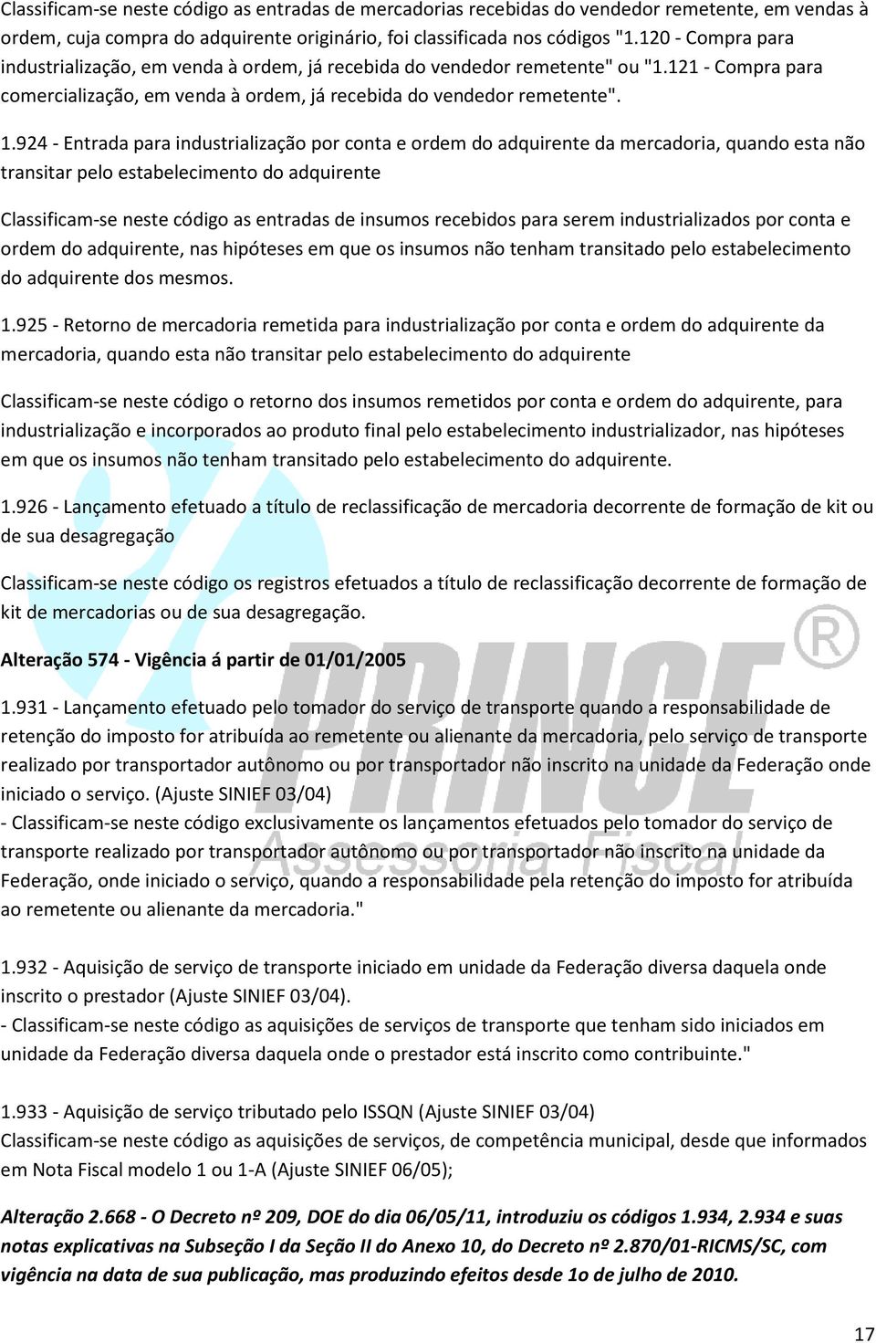 924 - Entrada para industrialização por conta e ordem do adquirente da mercadoria, quando esta não transitar pelo estabelecimento do adquirente Classificam-se neste código as entradas de insumos