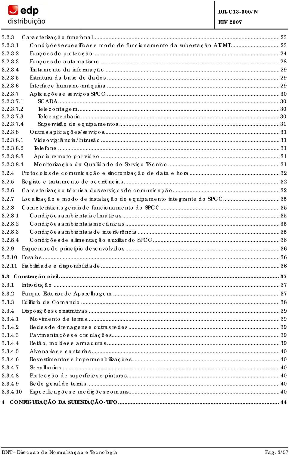 ..30 3.2.3.7.4 Supervisão de equipamentos...31 3.2.3.8 Outras aplicações/serviços... 31 3.2.3.8.1 Videovigilância/Intrusão... 31 3.2.3.8.2 Telefone... 31 3.2.3.8.3 Apoio remoto por vídeo... 31 3.2.3.8.4 Monitorização da Qualidade de Serviço Técnico.