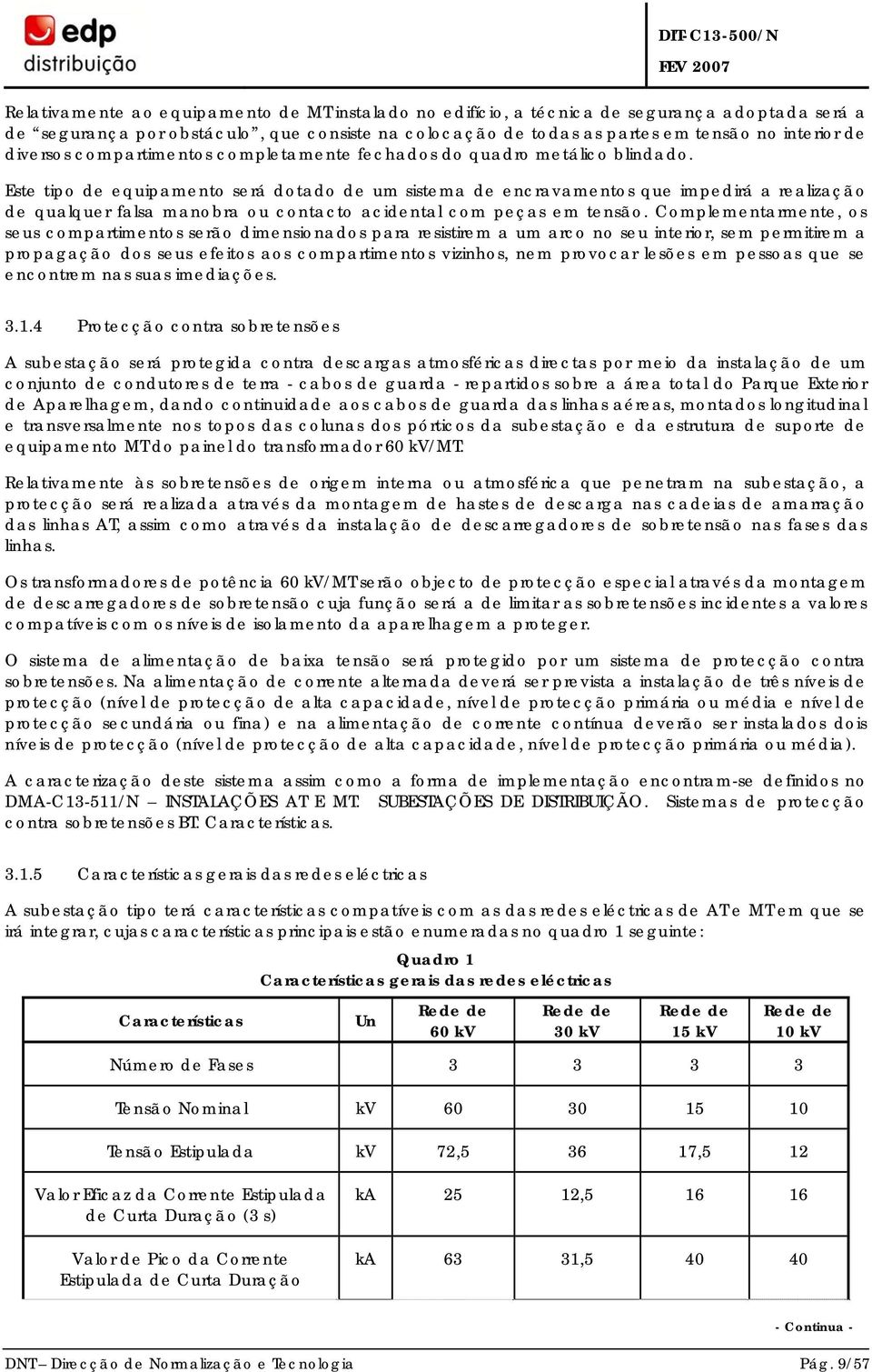 Este tipo de equipamento será dotado de um sistema de encravamentos que impedirá a realização de qualquer falsa manobra ou contacto acidental com peças em tensão.