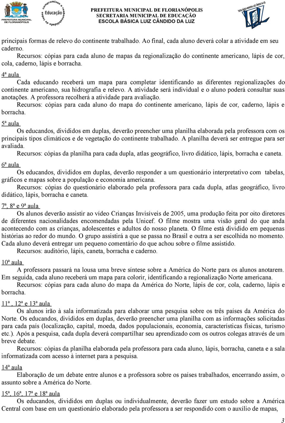 A atividade será individual e o aluno poderá consultar suas anotações. A professora recolherá a atividade para avaliação.