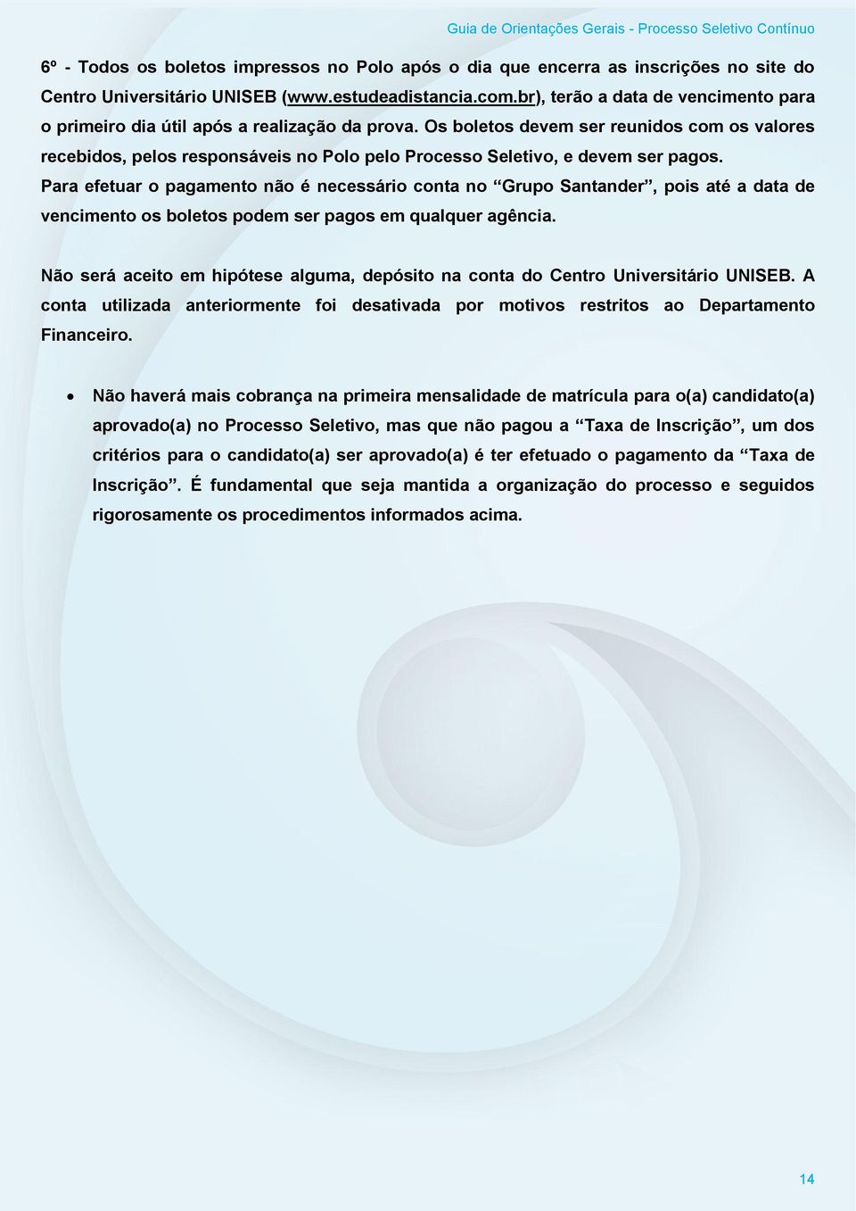 Os boletos devem ser reunidos com os valores recebidos, pelos responsáveis no Polo pelo Processo Seletivo, e devem ser pagos.