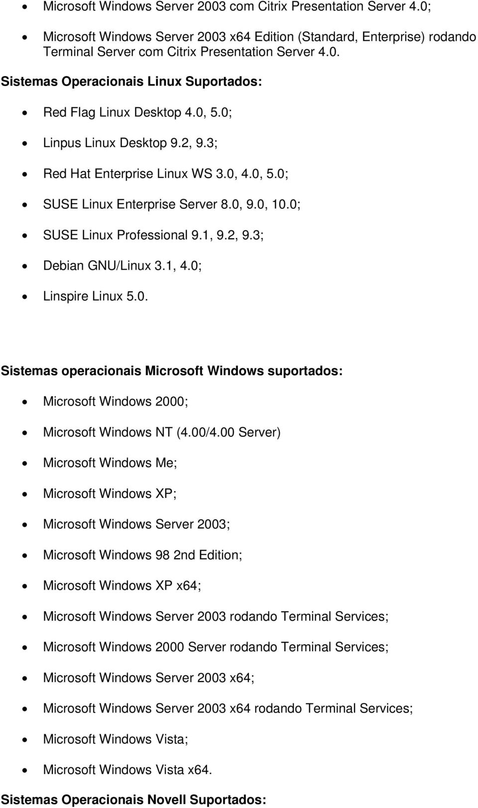 0; Linspire Linux 5.0. Sistemas operacionais Microsoft Windows suportados: Microsoft Windows 2000; Microsoft Windows NT (4.00/4.