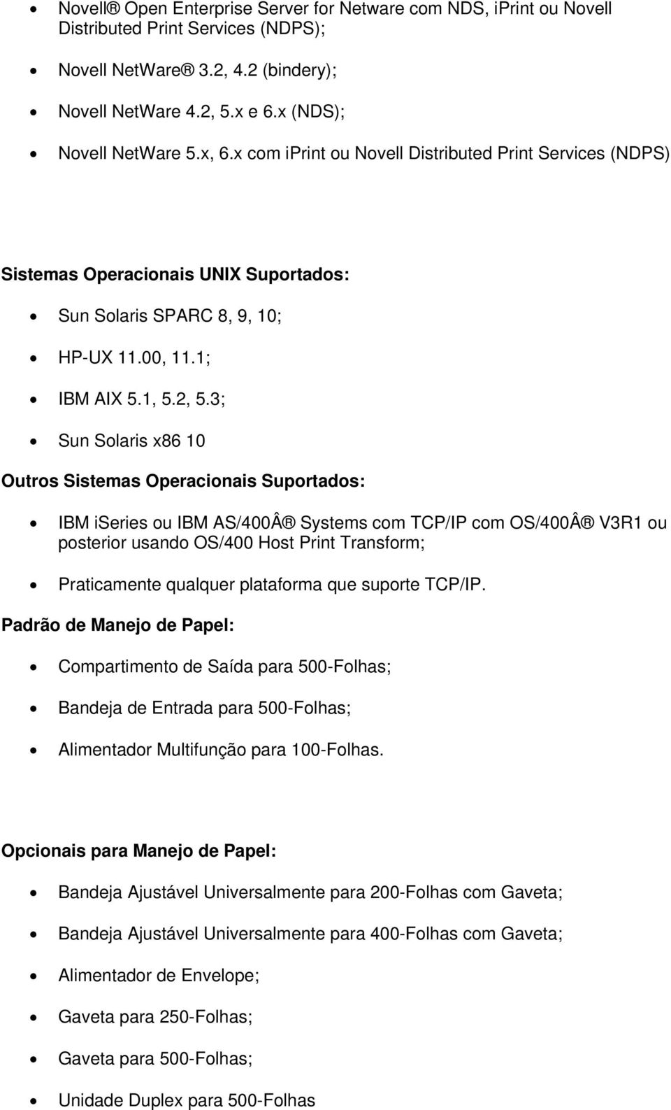 3; Sun Solaris x86 10 Outros Sistemas Operacionais Suportados: IBM iseries ou IBM AS/400Â Systems com TCP/IP com OS/400Â V3R1 ou posterior usando OS/400 Host Print Transform; Praticamente qualquer