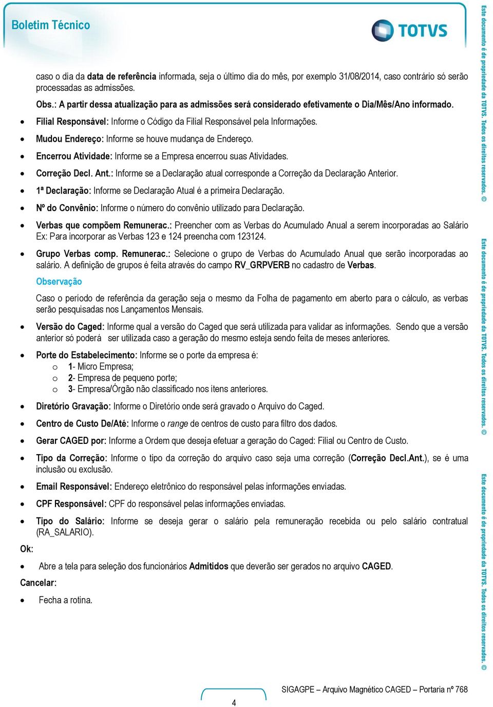 Mudou Endereço: Informe se houve mudança de Endereço. Encerrou Atividade: Informe se a Empresa encerrou suas Atividades. Correção Decl. Ant.