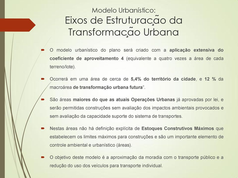 São áreas maiores do que as atuais Operações Urbanas já aprovadas por lei, e serão permitidas construções sem avaliação dos impactos ambientais provocados e sem avaliação da capacidade suporte do