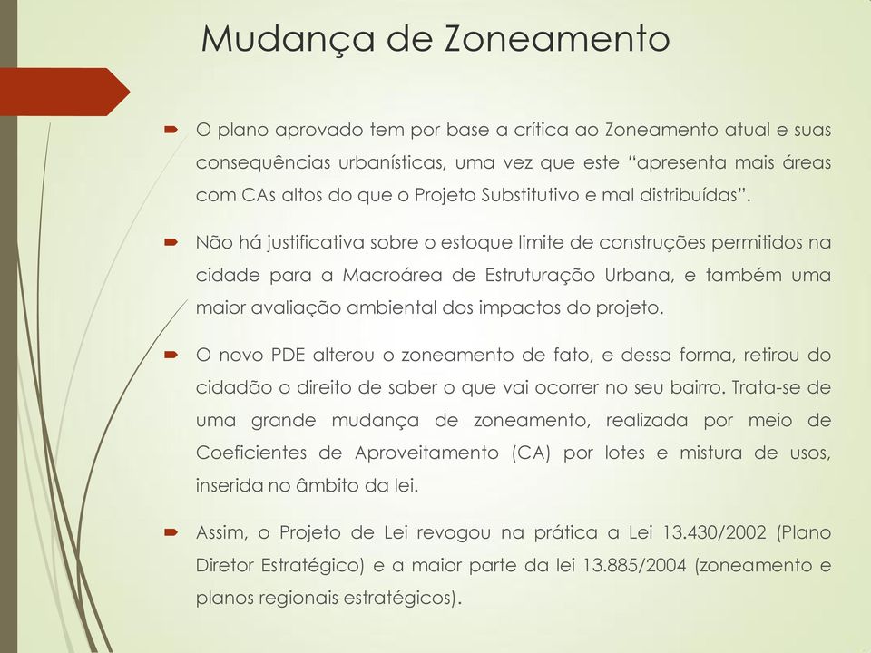 Não há justificativa sobre o estoque limite de construções permitidos na cidade para a Macroárea de Estruturação Urbana, e também uma maior avaliação ambiental dos impactos do projeto.