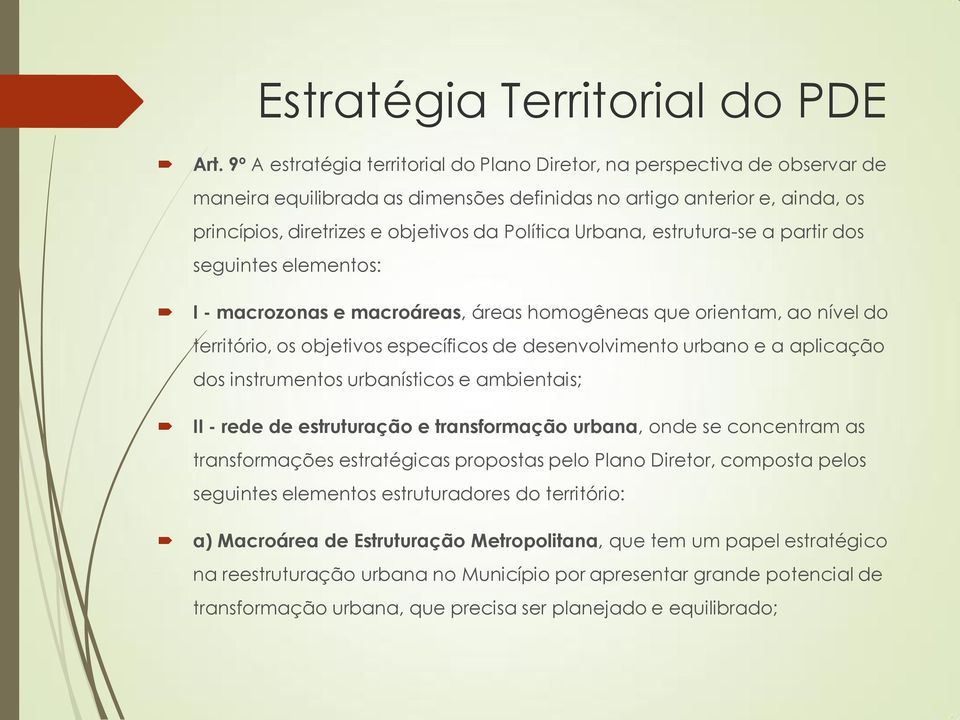 Urbana, estrutura-se a partir dos seguintes elementos: I - macrozonas e macroáreas, áreas homogêneas que orientam, ao nível do território, os objetivos específicos de desenvolvimento urbano e a