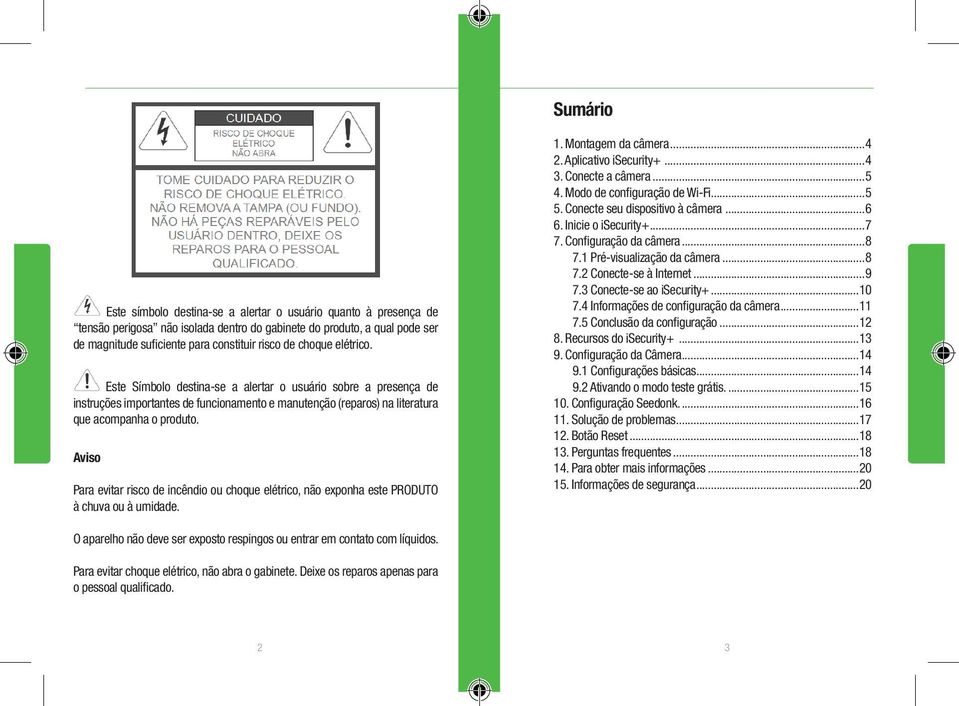 Aviso Para evitar risco de incêndio ou choque elétrico, não exponha este PRODUTO à chuva ou à umidade. 1. Montagem da câmera...4 2. Aplicativo isecurity+...4 3. Conecte a câmera...5 4.