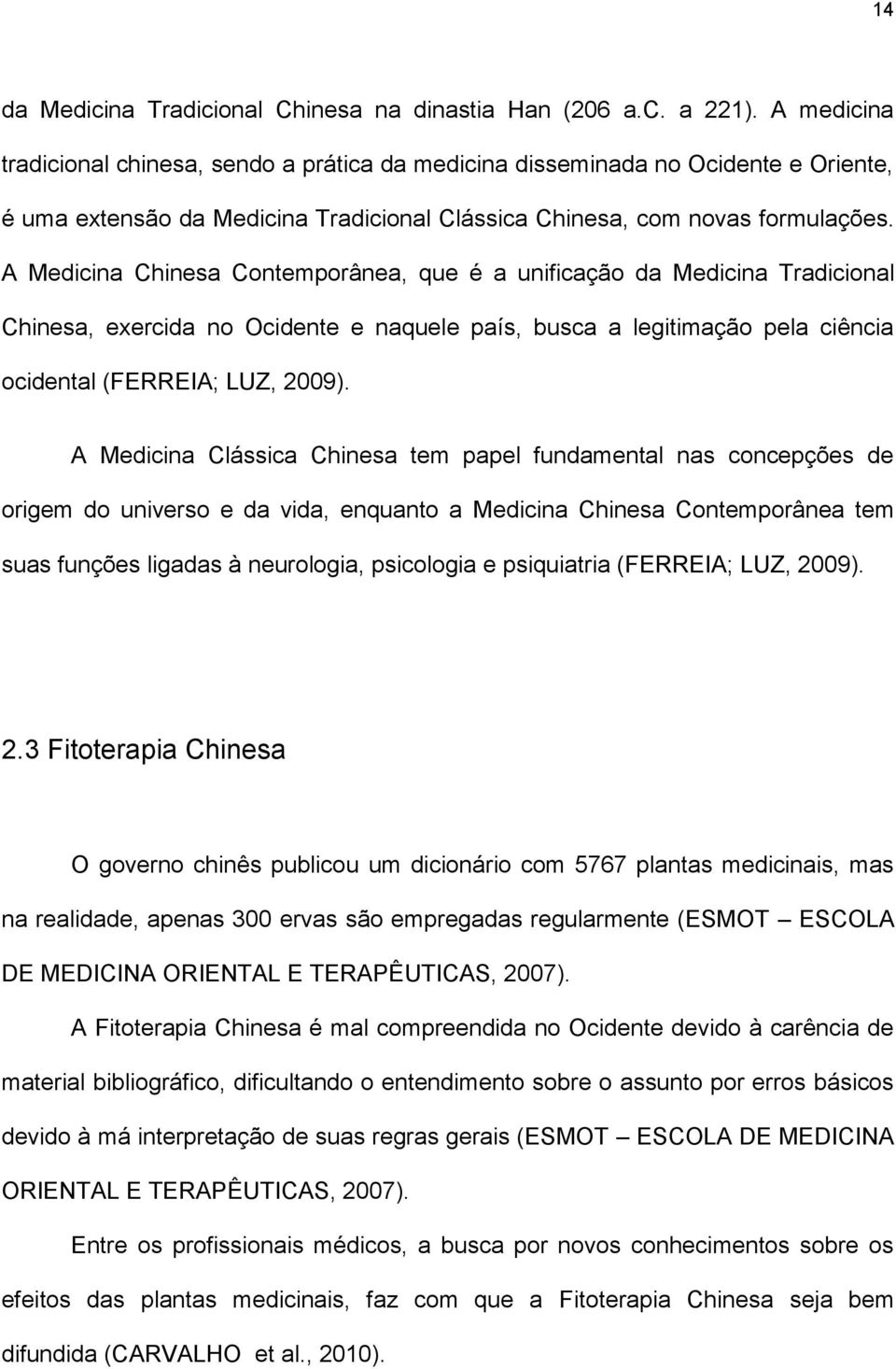 A Medicina Chinesa Contemporânea, que é a unificação da Medicina Tradicional Chinesa, exercida no Ocidente e naquele país, busca a legitimação pela ciência ocidental (FERREIA; LUZ, 2009).