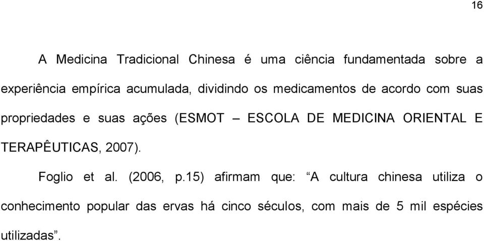 DE MEDICINA ORIENTAL E TERAPÊUTICAS, 2007). Foglio et al. (2006, p.