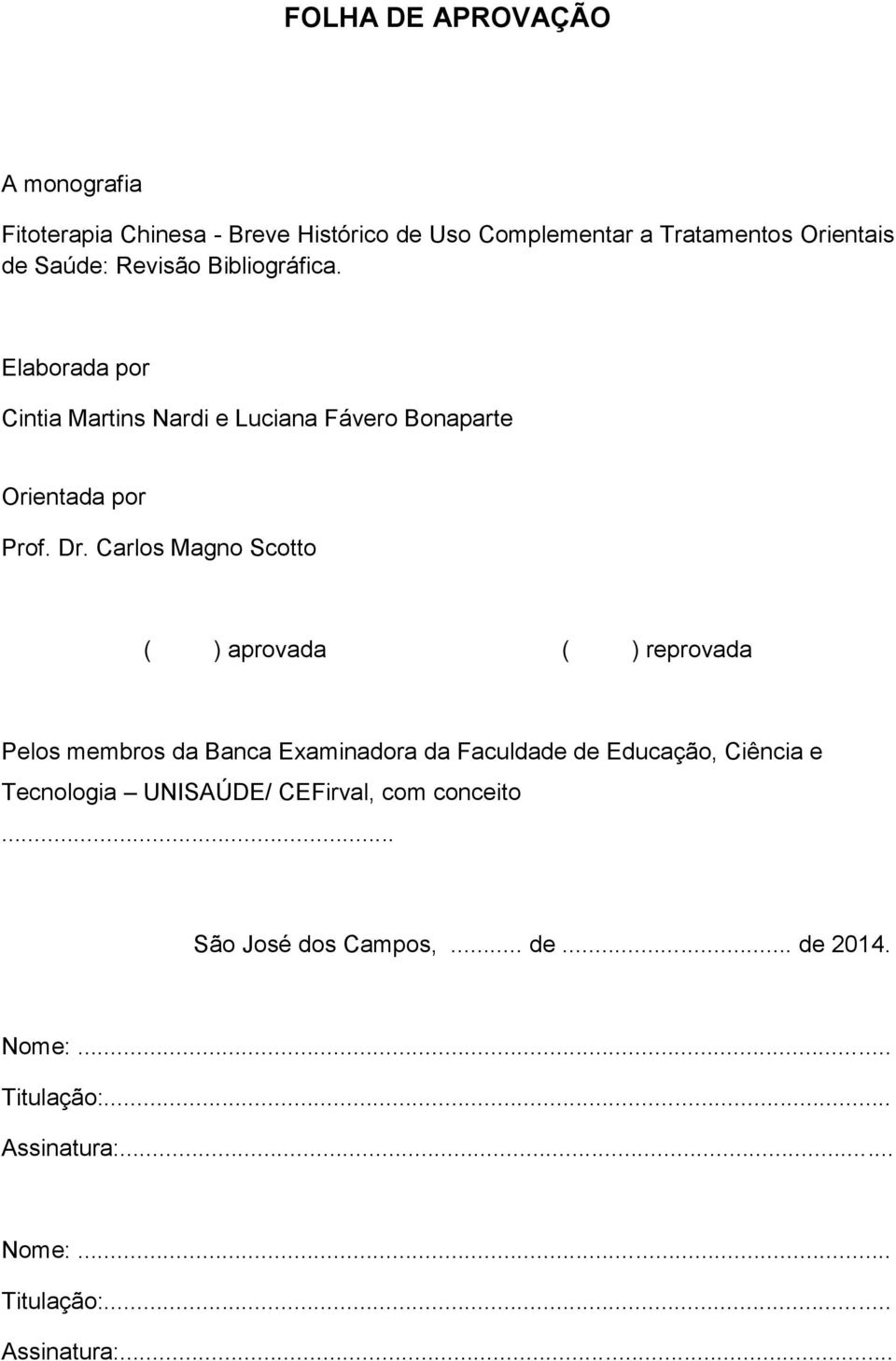 Carlos Magno Scotto ( ) aprovada ( ) reprovada Pelos membros da Banca Examinadora da Faculdade de Educação, Ciência e