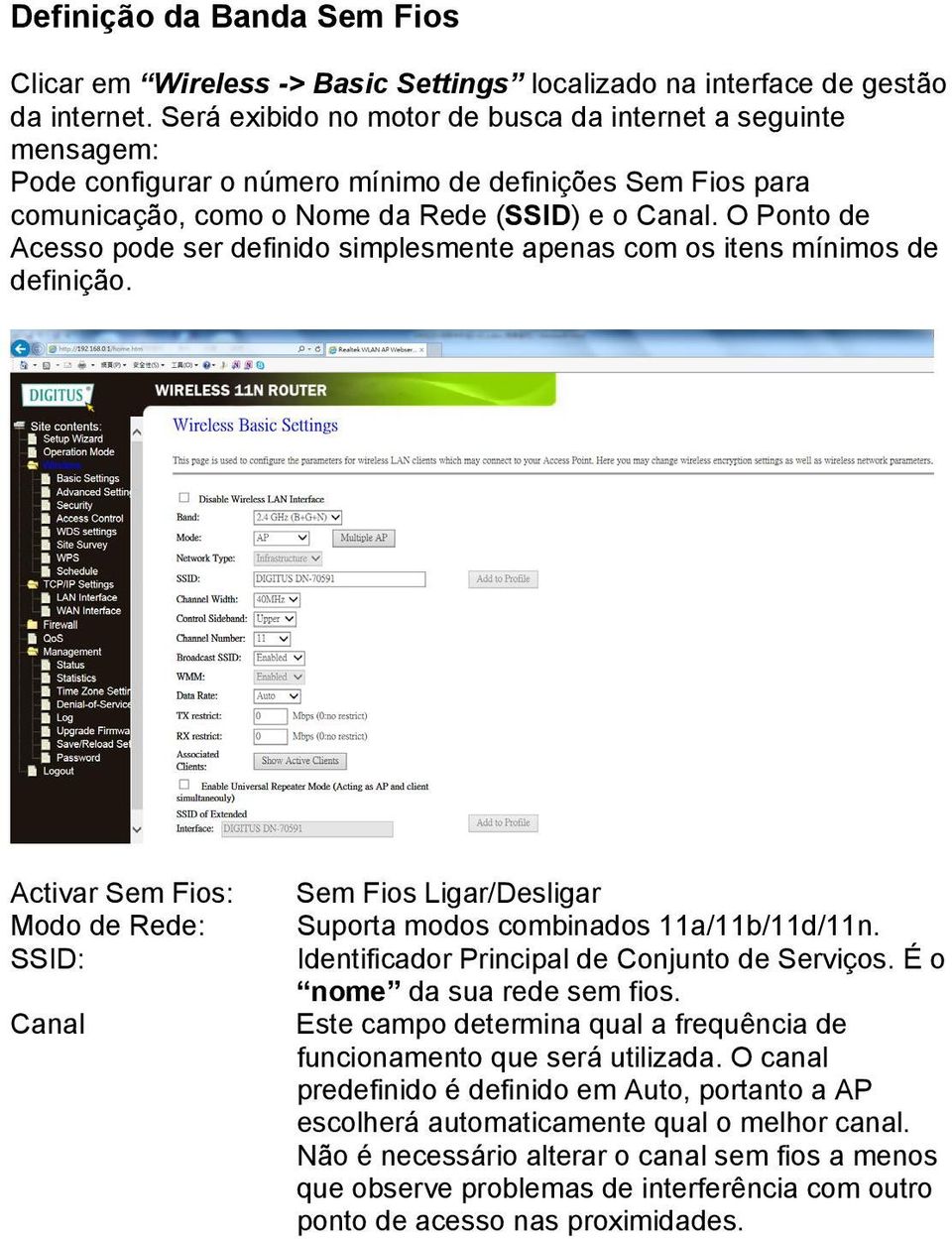 O Ponto de Acesso pode ser definido simplesmente apenas com os itens mínimos de definição. Activar Sem Fios: Modo de Rede: SSID: Canal Sem Fios Ligar/Desligar Suporta modos combinados 11a/11b/11d/11n.