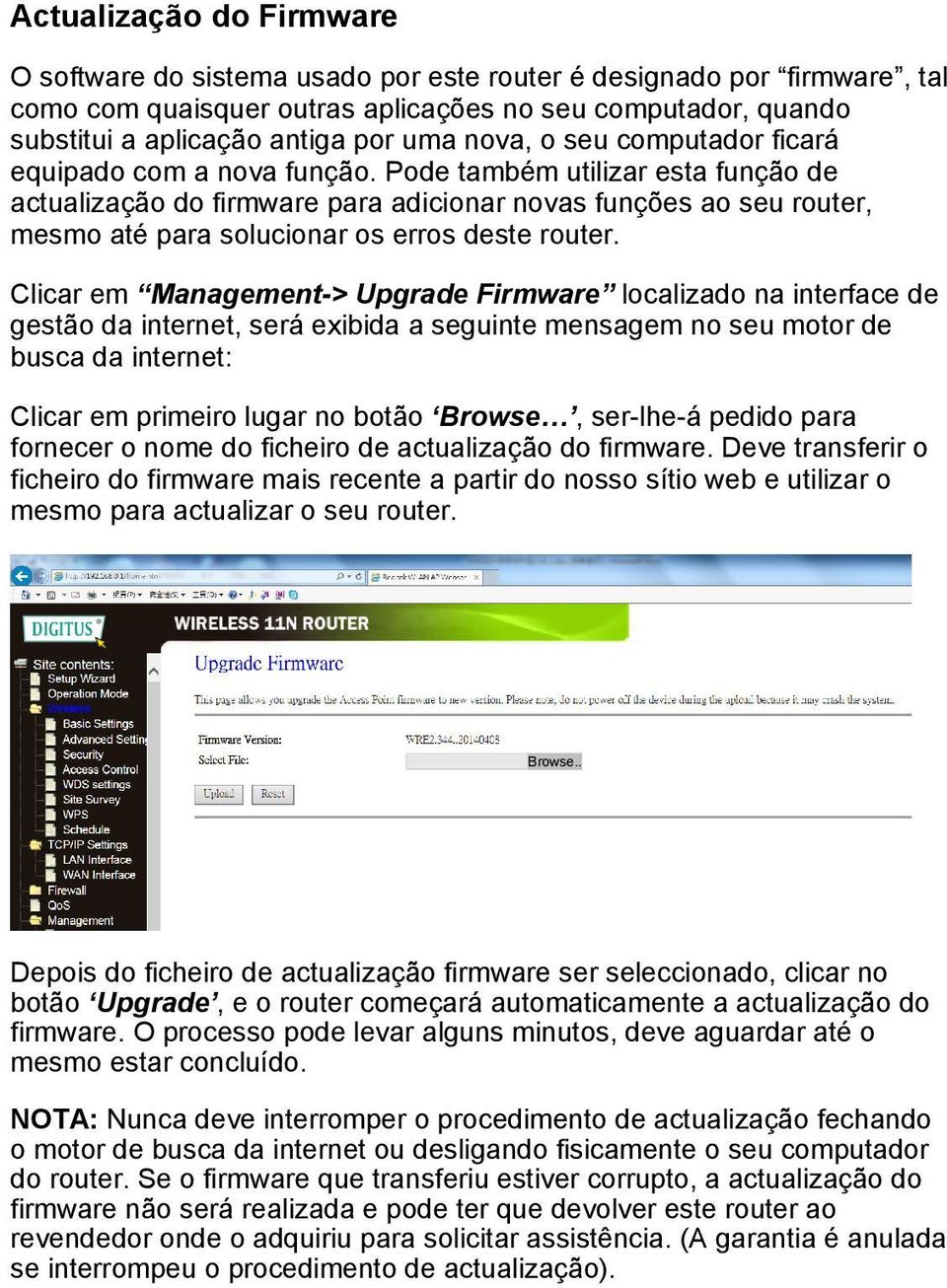 Pode também utilizar esta função de actualização do firmware para adicionar novas funções ao seu router, mesmo até para solucionar os erros deste router.