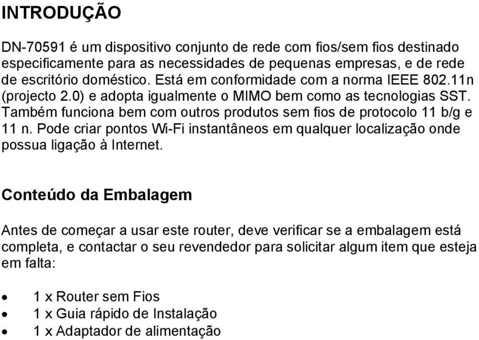 Também funciona bem com outros produtos sem fios de protocolo 11 b/g e 11 n. Pode criar pontos Wi-Fi instantâneos em qualquer localização onde possua ligação à Internet.