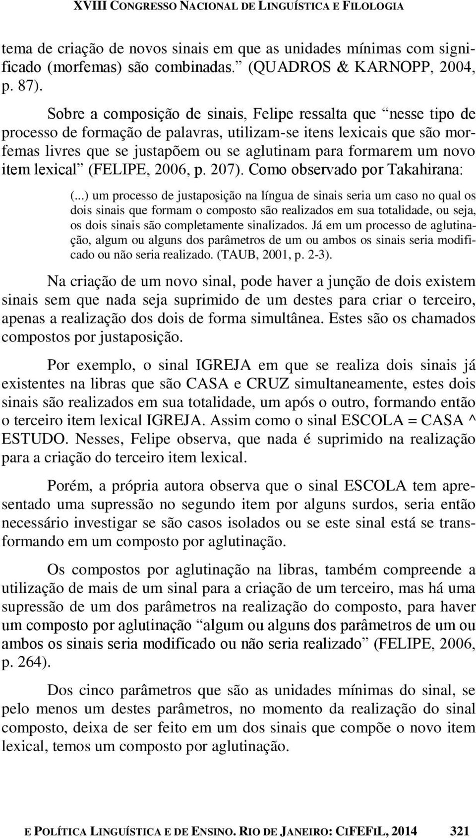 novo item lexical (FELIPE, 2006, p. 207). Como observado por Takahirana: (.