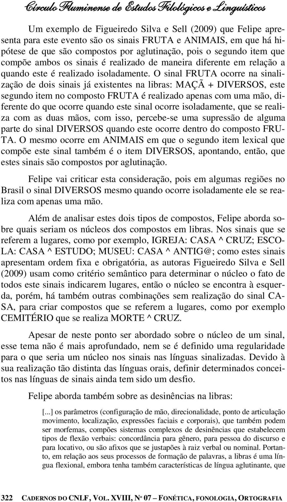 O sinal FRUTA ocorre na sinalização de dois sinais já existentes na libras: MAÇÃ + DIVERSOS, este segundo item no composto FRUTA é realizado apenas com uma mão, diferente do que ocorre quando este