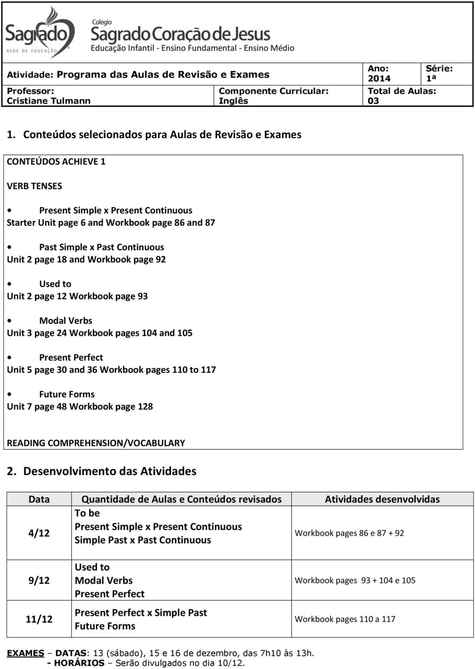 Workbook pages 110 to 117 Future Forms Unit 7 page 48 Workbook page 128 READING COMPREHENSION/VOCABULARY To be 4/12 Present Simple x Present Continuous Simple Past x Past