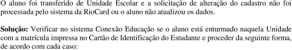 Solução: Verificar no sistema Conexão Educação se o aluno está enturmado naquela Unidade com