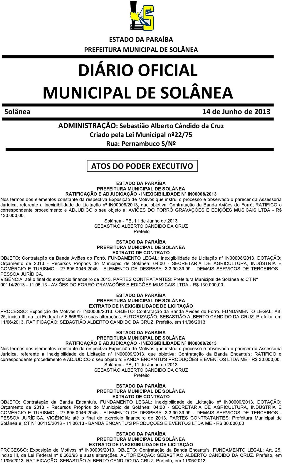 FUNDAMENTO LEGAL: Inexigibilidade de Licitação nº IN00008/2013. DOTAÇÃO: PESSOA JURÍDICA. VIGÊNCIA: até o final do exercício financeiro de 2013.