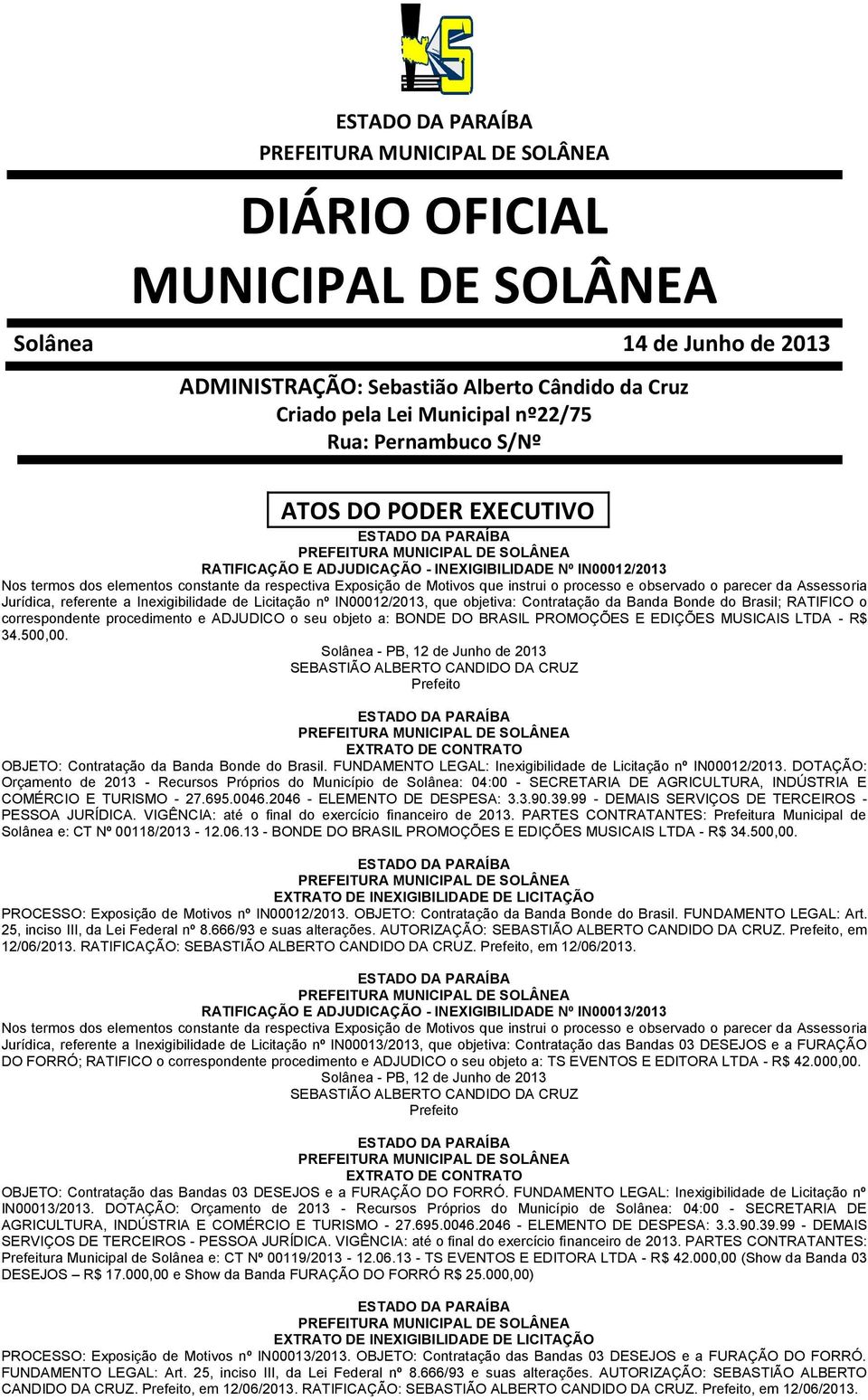 FUNDAMENTO LEGAL: Inexigibilidade de Licitação nº IN00012/2013. DOTAÇÃO: Solânea e: CT Nº 00118/2013-12.06.13 - BONDE DO BRASIL PROMOÇÕES E EDIÇÕES MUSICAIS LTDA - R$ 34.500,00.