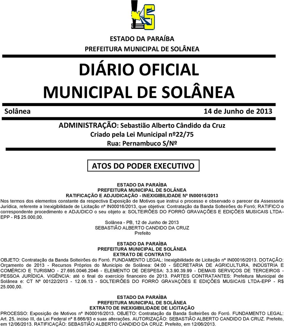 FUNDAMENTO LEGAL: Inexigibilidade de Licitação nº IN00016/2013. DOTAÇÃO: Solânea e: CT Nº 00122/2013-12.06.13 - SOLTEIRÕES DO FORRÓ GRAVAÇÕES E EDIÇÕES MUSICAIS LTDA-EPP - R$ 25.000,00.