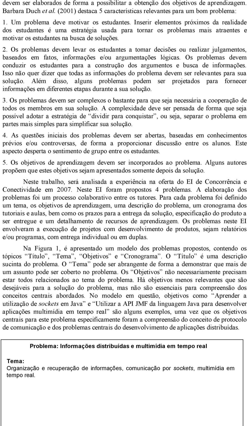 Inserir elementos próximos da realidade dos estudantes é uma estratégia usada para tornar os problemas mais atraentes e motivar os estudantes na busca de soluções. 2.