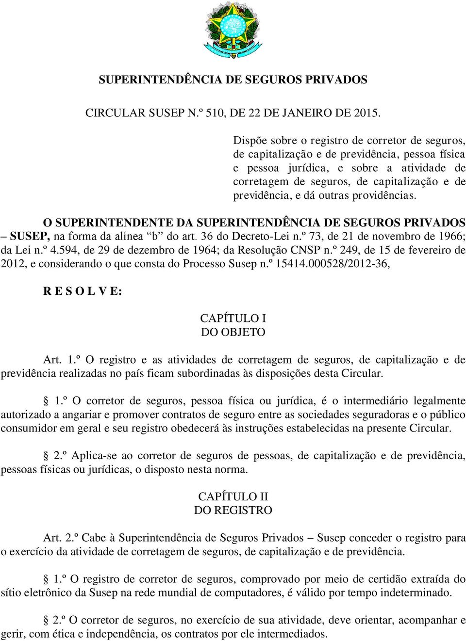 dá outras providências. O SUPERINTENDENTE DA SUPERINTENDÊNCIA DE SEGUROS PRIVADOS SUSEP, na forma da alínea b do art. 36 do Decreto-Lei n.º 73, de 21 de novembro de 1966; da Lei n.º 4.