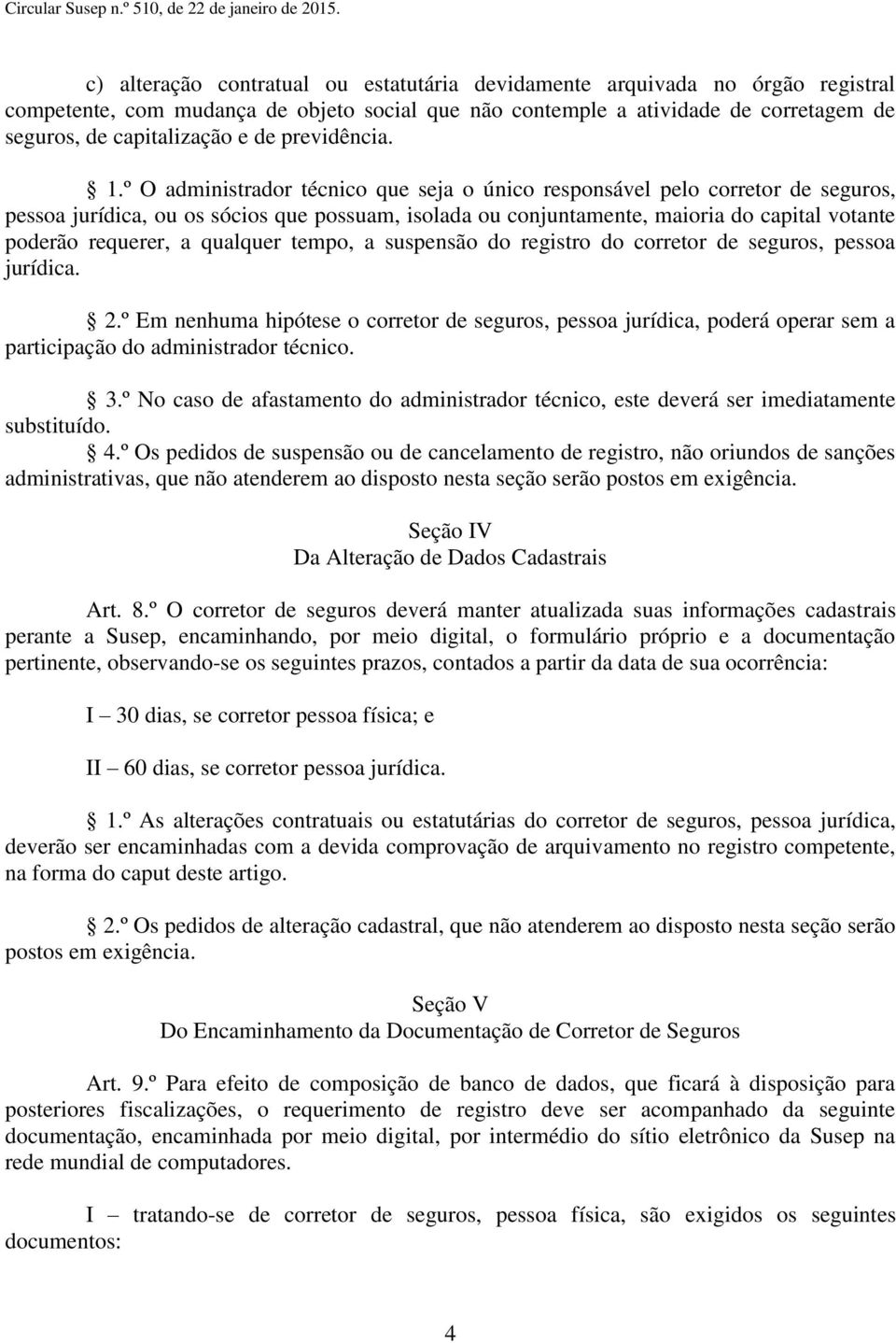 º O administrador técnico que seja o único responsável pelo corretor de seguros, pessoa jurídica, ou os sócios que possuam, isolada ou conjuntamente, maioria do capital votante poderão requerer, a