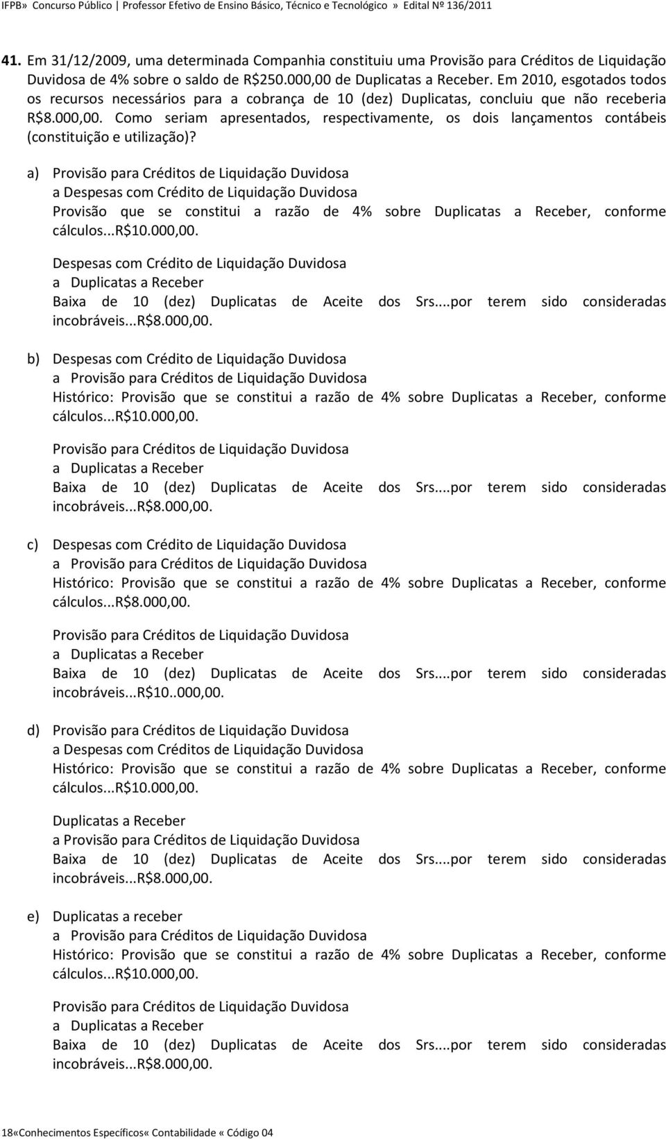 Como seriam apresentados, respectivamente, os dois lançamentos contábeis (constituição e utilização)?