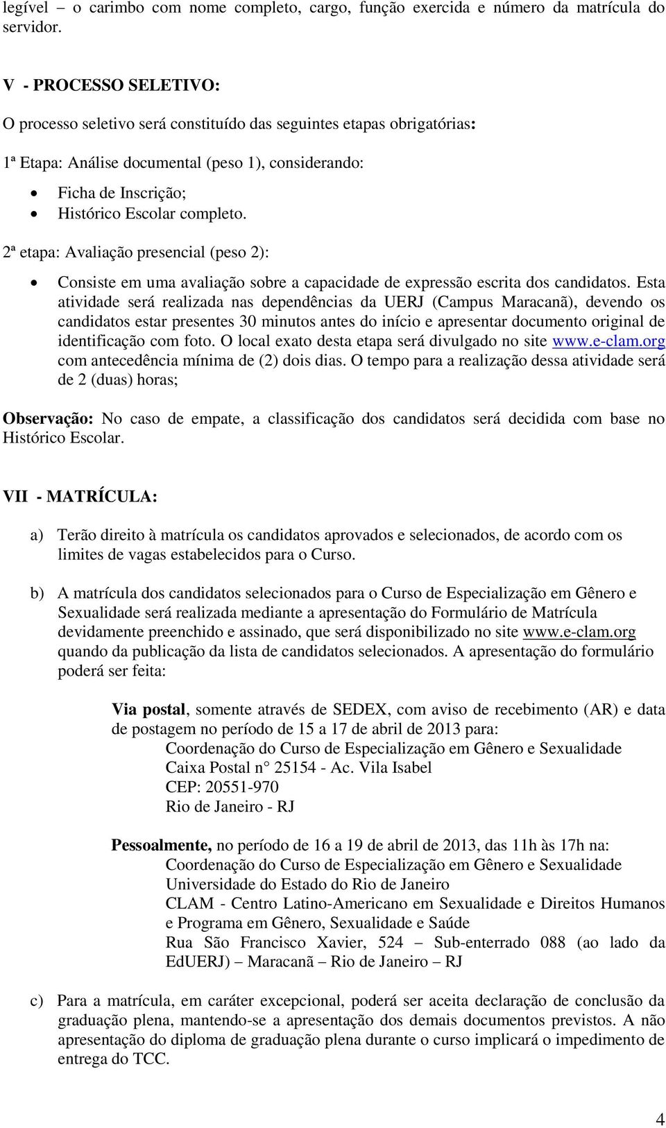 2ª etapa: Avaliação presencial (peso 2): Consiste em uma avaliação sobre a capacidade de expressão escrita dos candidatos.