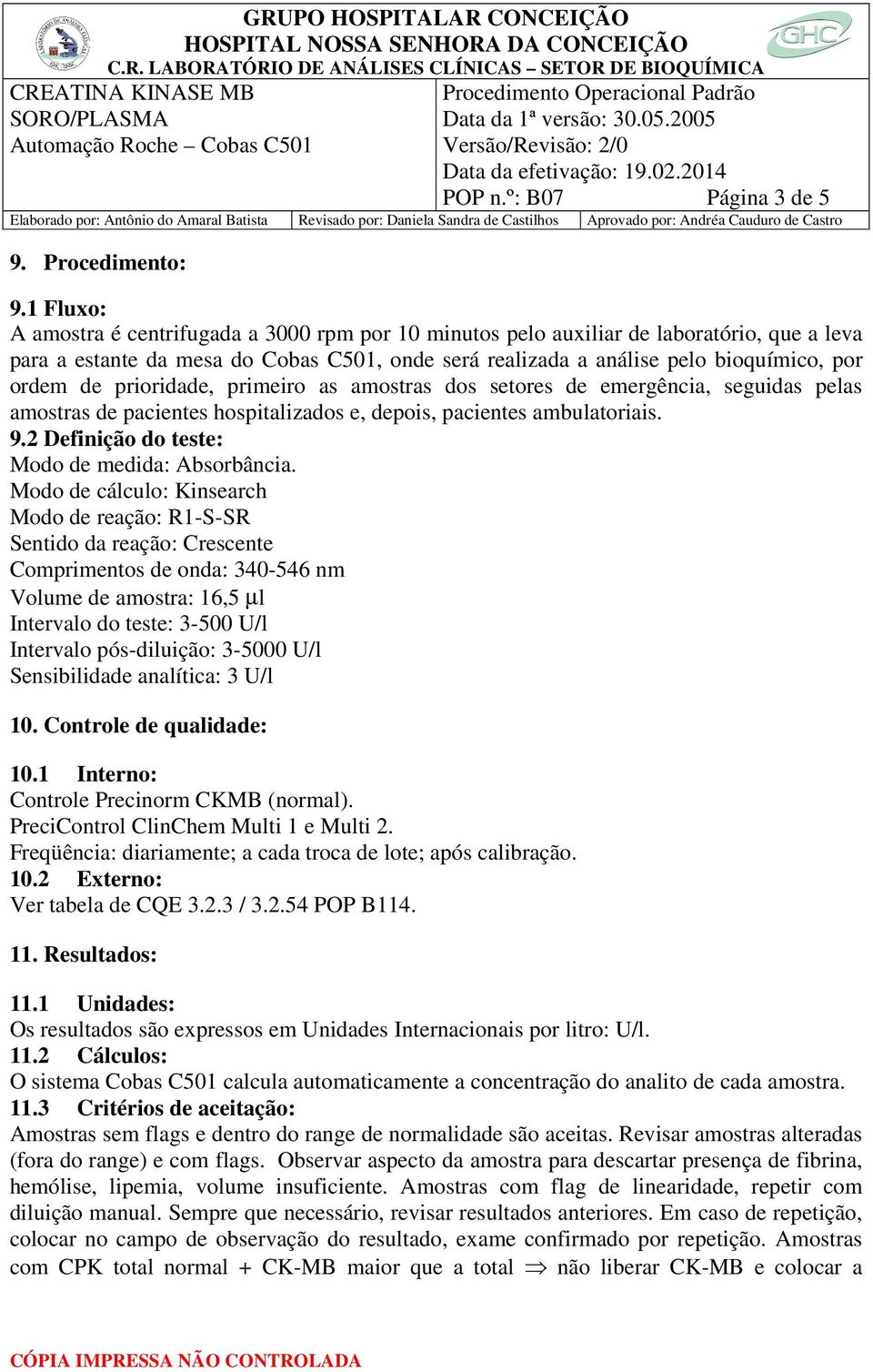 prioridade, primeiro as amostras dos setores de emergência, seguidas pelas amostras de pacientes hospitalizados e, depois, pacientes ambulatoriais. 9.2 Definição do teste: Modo de medida: Absorbância.