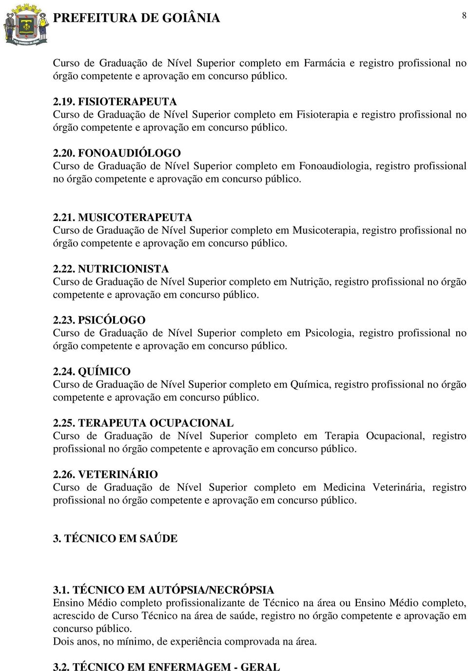 FONOAUDIÓLOGO Curso de Graduação de Nível Superior completo em Fonoaudiologia, registro profissional no órgão 2.21.