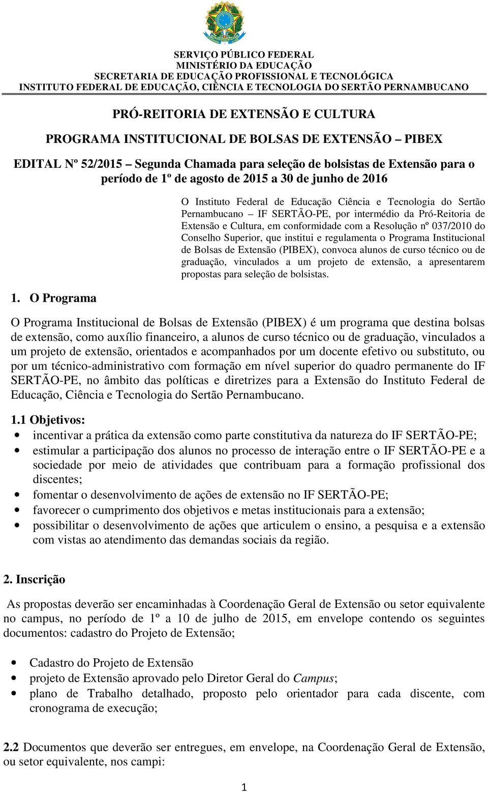 O Programa O Instituto Federal de Educação Ciência e Tecnologia do Sertão Pernambucano IF SERTÃO-PE, por intermédio da Pró-Reitoria de Extensão e Cultura, em conformidade com a Resolução nº 037/2010