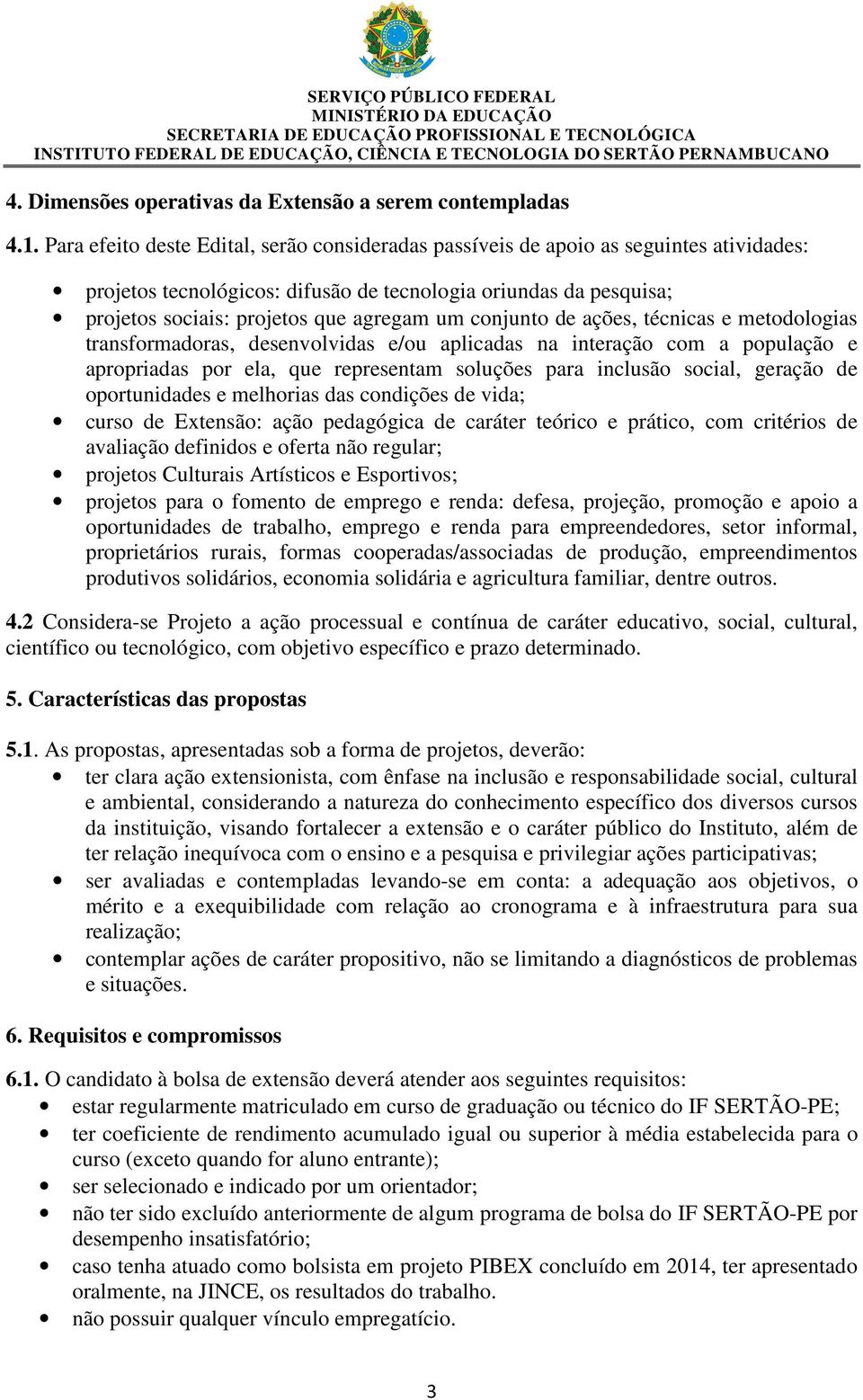 conjunto de ações, técnicas e metodologias transformadoras, desenvolvidas e/ou aplicadas na interação com a população e apropriadas por ela, que representam soluções para inclusão social, geração de