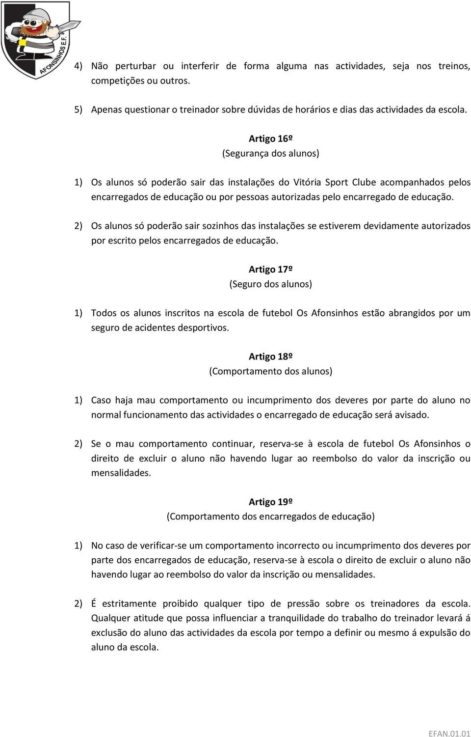 educação. 2) Os alunos só poderão sair sozinhos das instalações se estiverem devidamente autorizados por escrito pelos encarregados de educação.