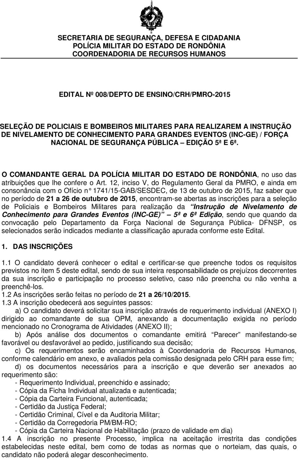 O COMANDANTE GERAL DA POLÍCIA MILITAR DO ESTADO DE RONDÔNIA, no uso das atribuições que lhe confere o Art.