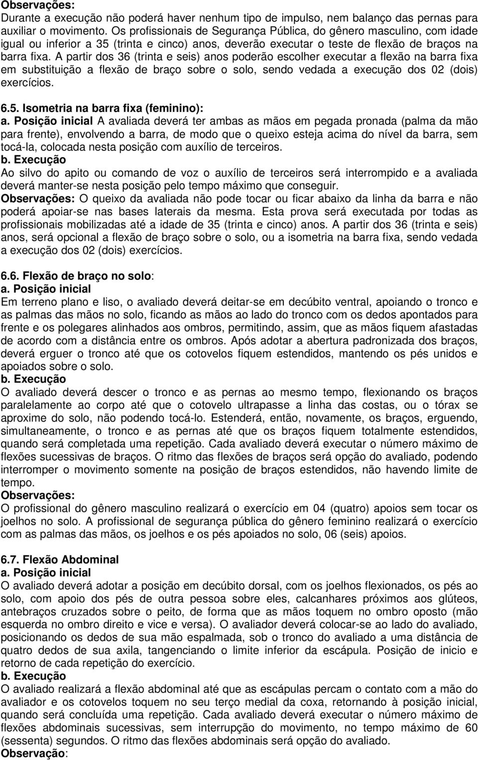 A partir dos 36 (trinta e seis) anos poderão escolher executar a flexão na barra fixa em substituição a flexão de braço sobre o solo, sendo vedada a execução dos 02 (dois) exercícios. 6.5.