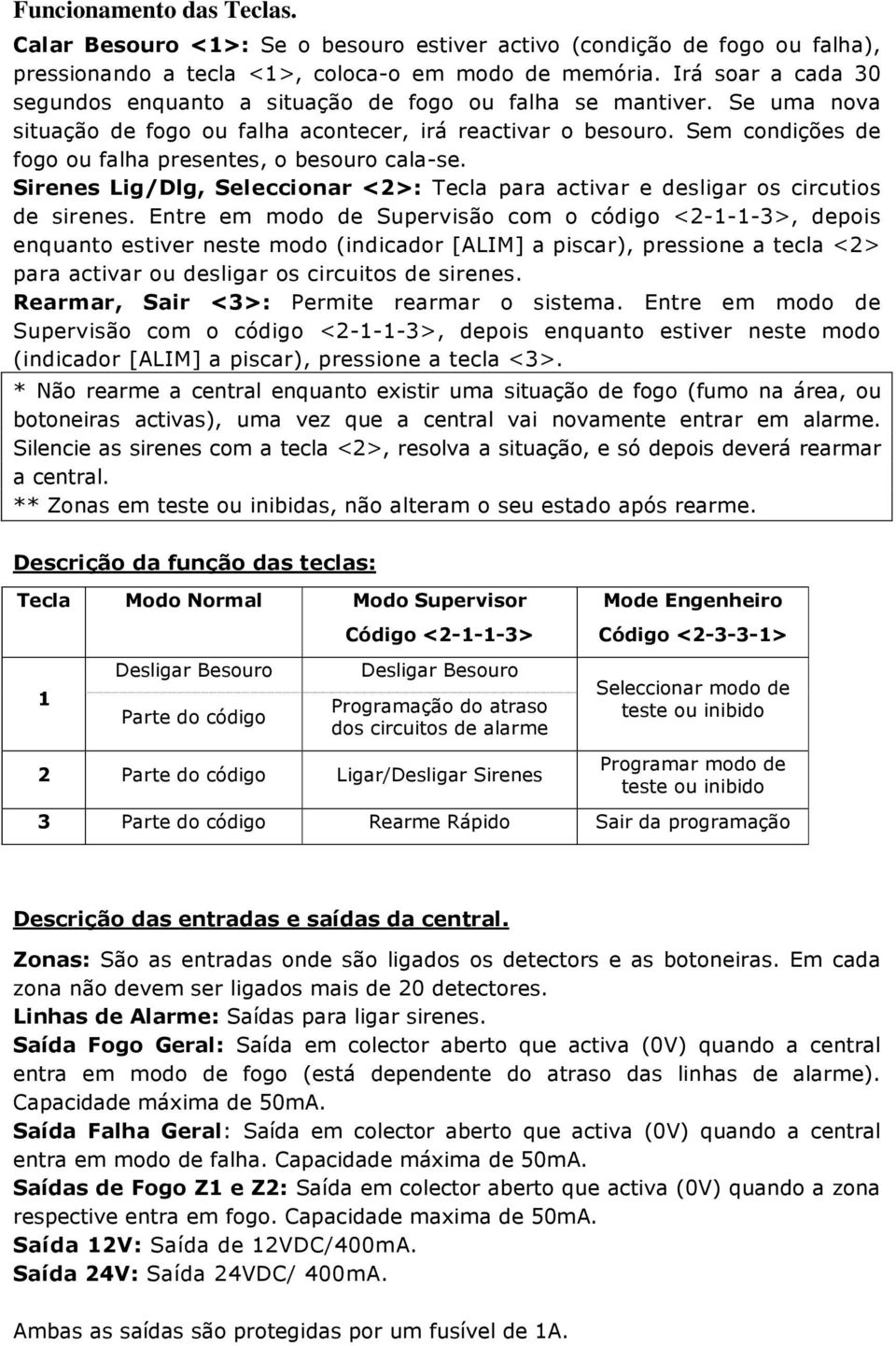 Sem condições de fogo ou falha presentes, o besouro cala-se. Sirenes Lig/Dlg, Seleccionar <2>: Tecla para activar e desligar os circutios de sirenes.