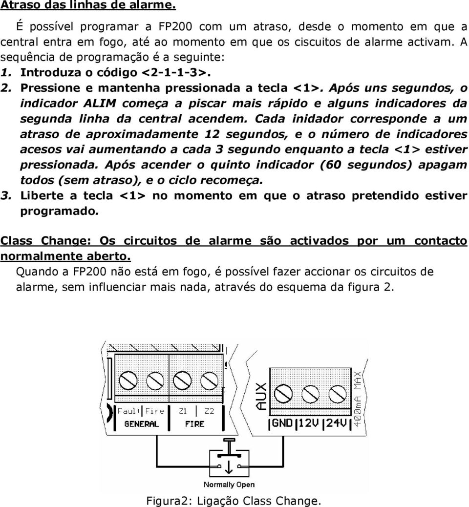 Após uns segundos, o indicador ALIM começa a piscar mais rápido e alguns indicadores da segunda linha da central acendem.