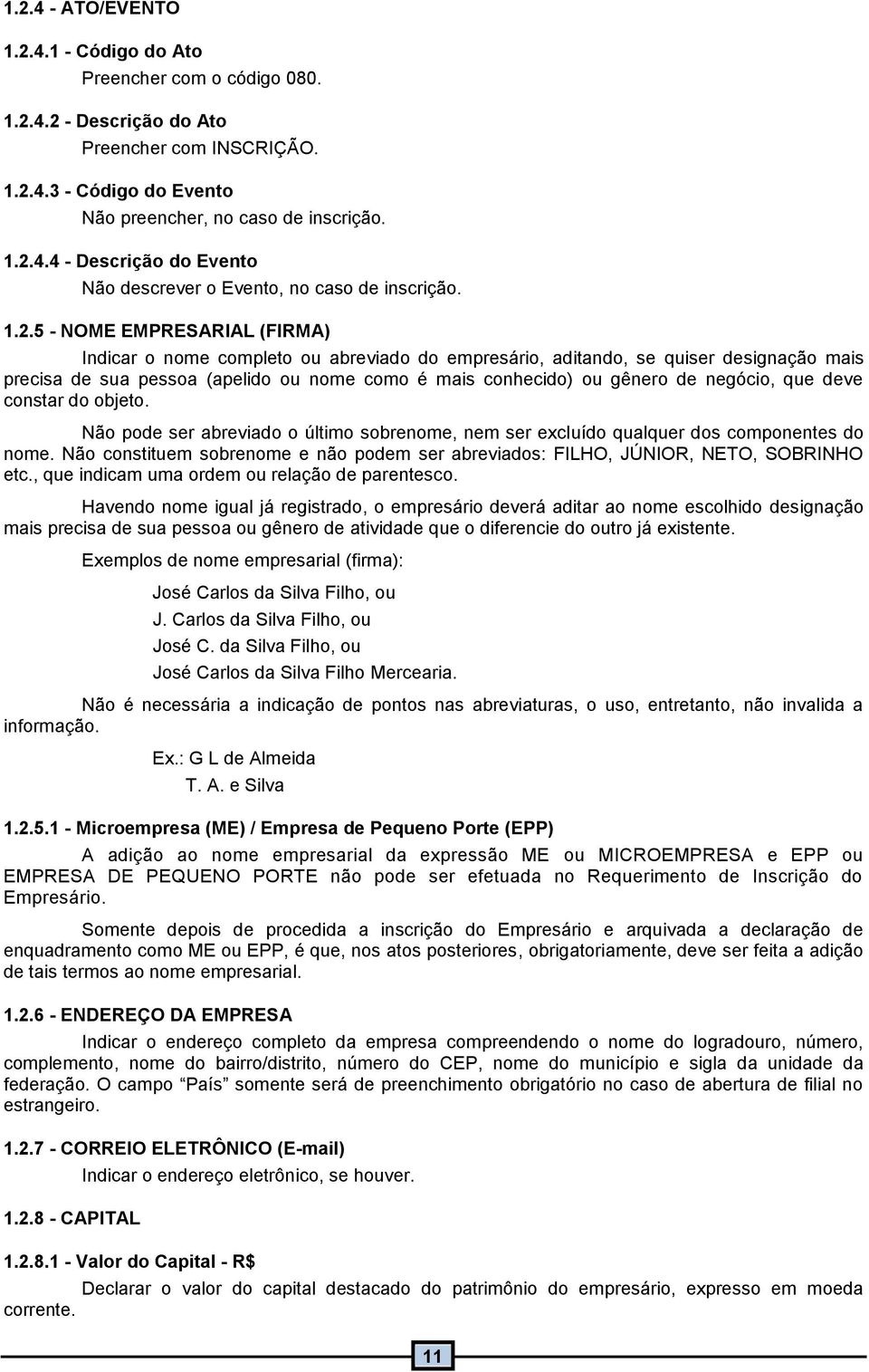 negócio, que deve constar do objeto. Não pode ser abreviado o último sobrenome, nem ser excluído qualquer dos componentes do nome.