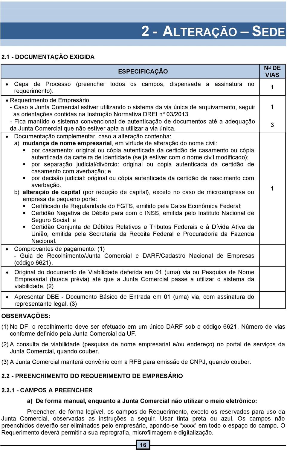 - Fica mantido o sistema convencional de autenticação de documentos até a adequação da Junta Comercial que não estiver apta a utilizar a via única.