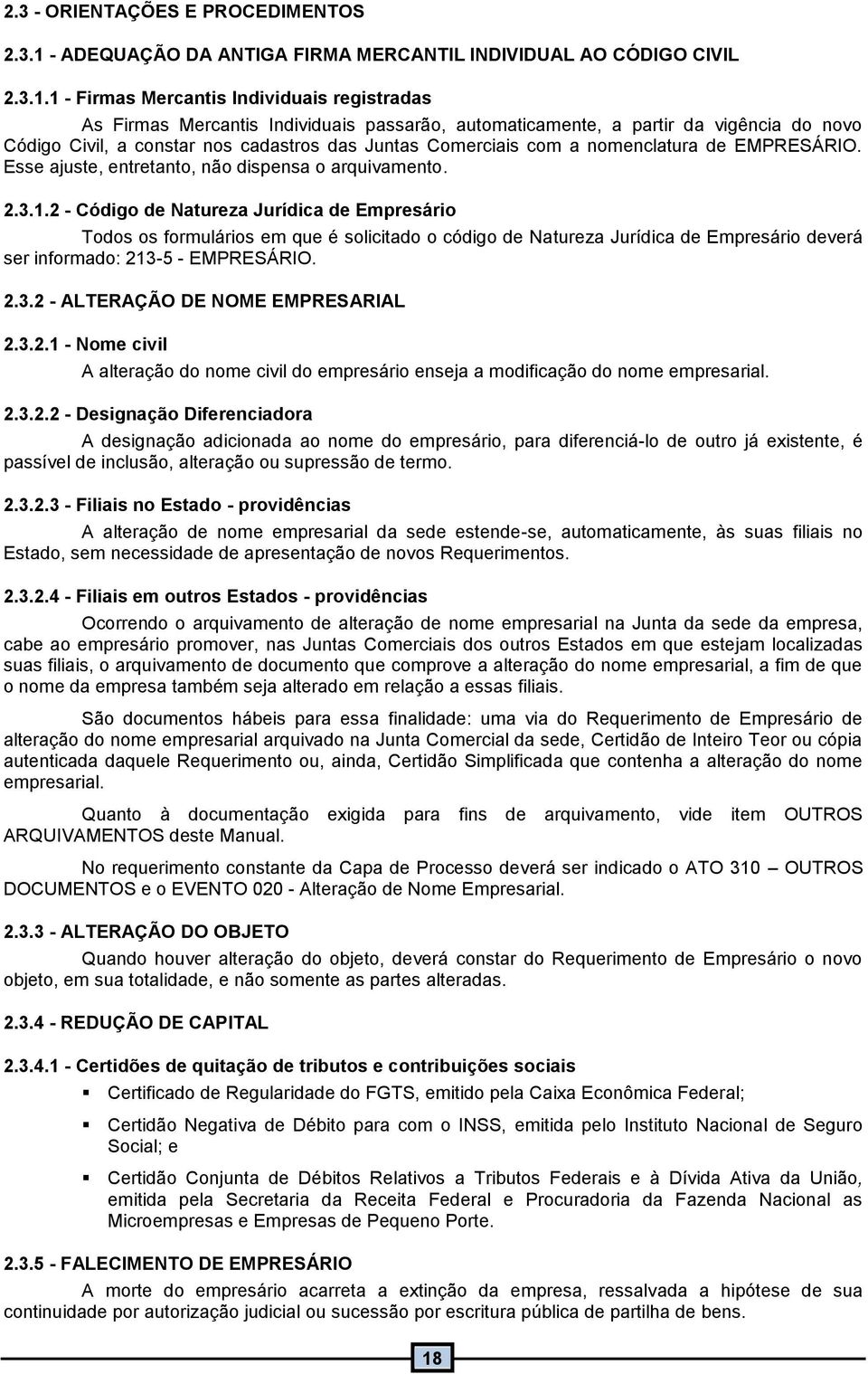 .2 - Código de Natureza Jurídica de Empresário Todos os formulários em que é solicitado o código de Natureza Jurídica de Empresário deverá ser informado: 23-5 - EMPRESÁRIO. 2.3.2 - ALTERAÇÃO DE NOME EMPRESARIAL 2.