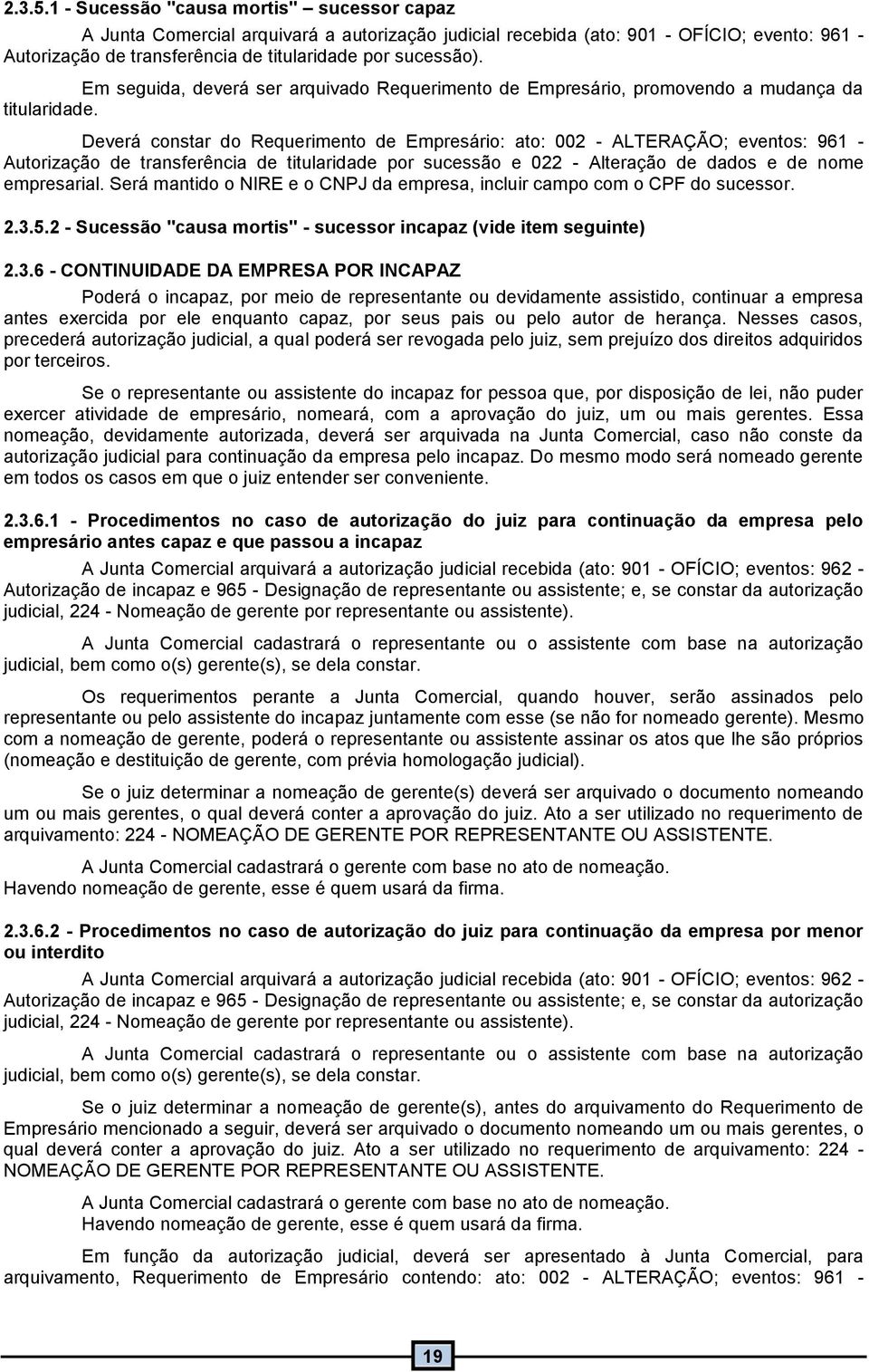 Deverá constar do Requerimento de Empresário: ato: 002 - ALTERAÇÃO; eventos: 96 - Autorização de transferência de titularidade por sucessão e 022 - Alteração de dados e de nome empresarial.