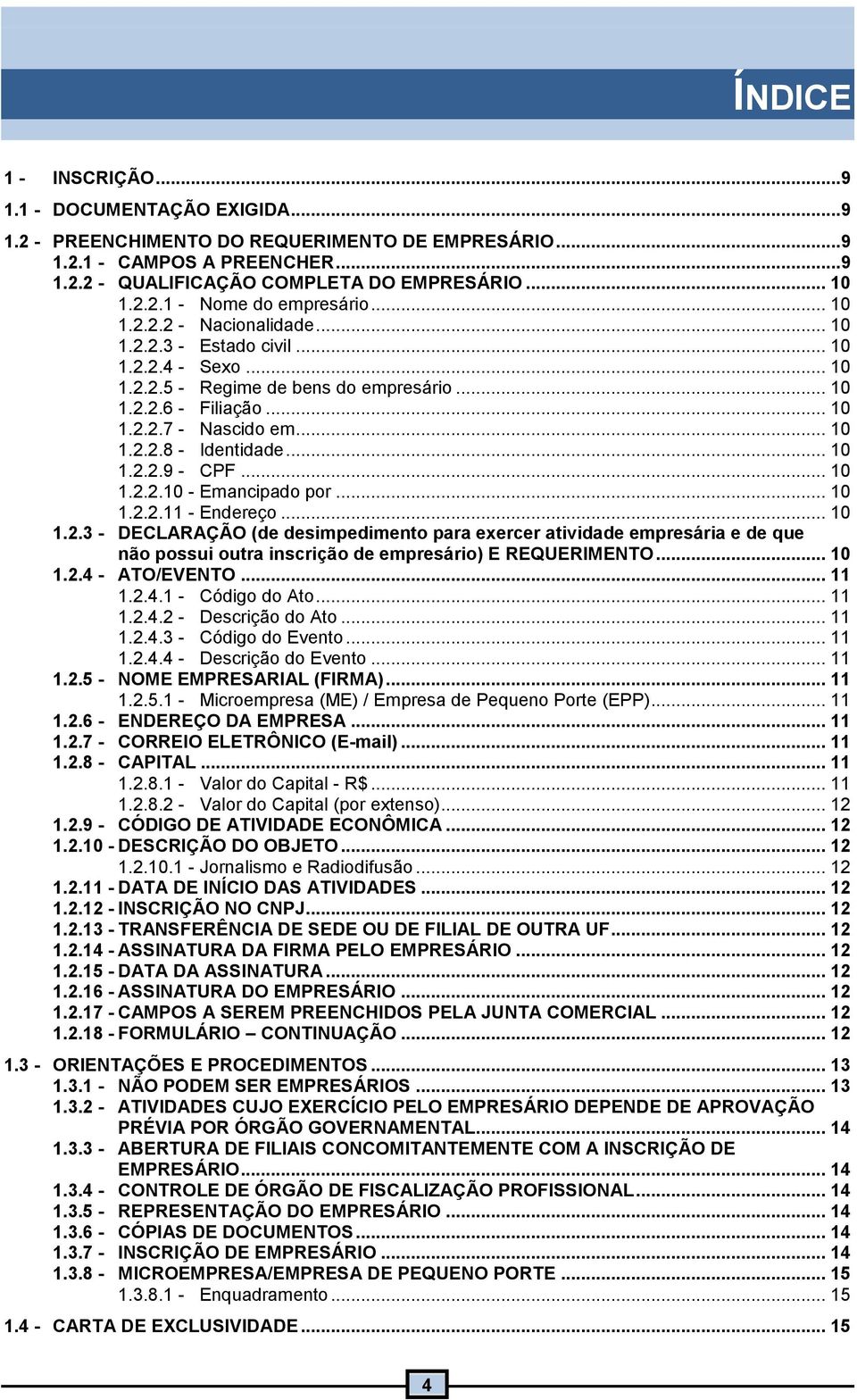 .. 0.2.2.0 - Emancipado por... 0.2.2. - Endereço... 0.2.3 - DECLARAÇÃO (de desimpedimento para exercer atividade empresária e de que não possui outra inscrição de empresário) E REQUERIMENTO... 0.2.4 - ATO/EVENTO.