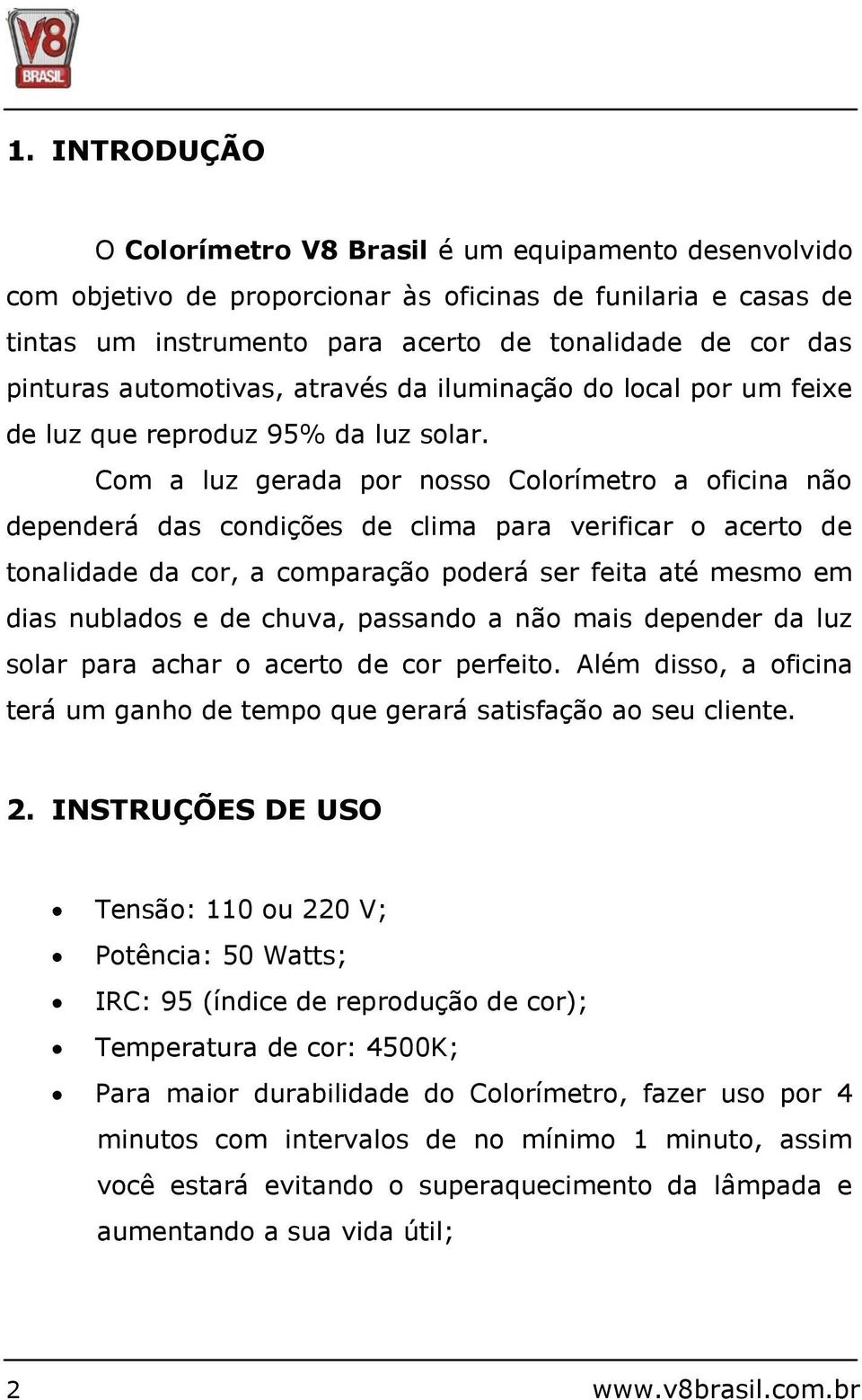 Com a luz gerada por nosso Colorímetro a oficina não dependerá das condições de clima para verificar o acerto de tonalidade da cor, a comparação poderá ser feita até mesmo em dias nublados e de