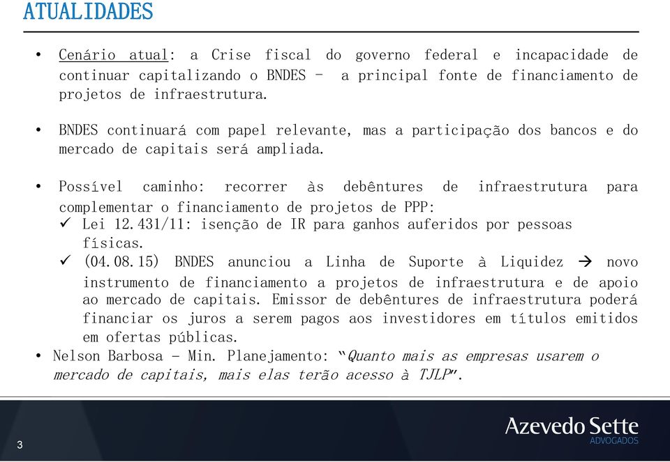 Possível caminho: recorrer às debêntures de infraestrutura para complementar o financiamento de projetos de PPP: Lei 12.431/11: isenção de IR para ganhos auferidos por pessoas físicas. (04.08.