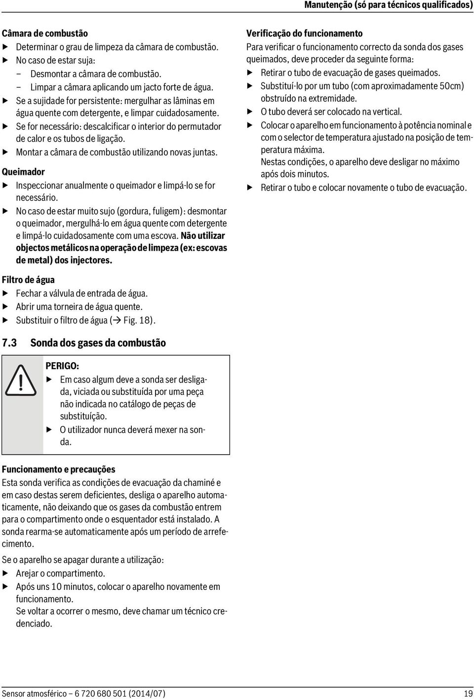 Se for necessário: descalcificar o interior do permutador de calor e os tubos de ligação. Montar a câmara de combustão utilizando novas juntas.