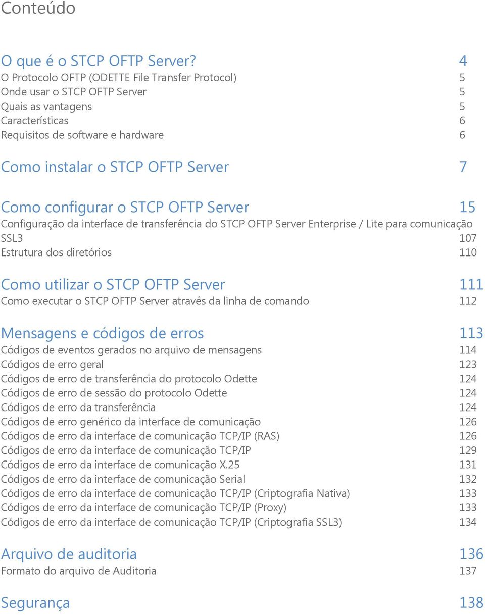 configurar o STCP OFTP Server 15 Configuração da interface de transferência do STCP OFTP Server Enterprise / Lite para comunicação SSL3 107 Estrutura dos diretórios 110 Como utilizar o STCP OFTP